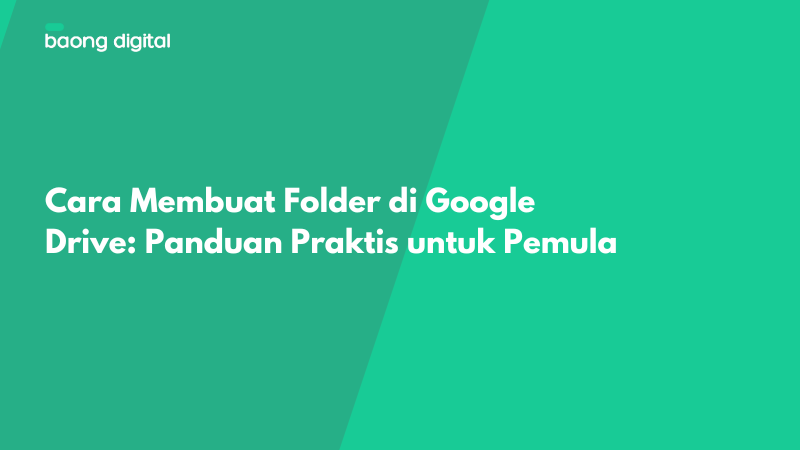 Cara Membuat Folder di Google Drive Panduan Praktis untuk Pemula