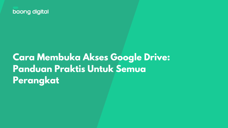 Cara Membuka Akses Google Drive Panduan Praktis Untuk Semua Perangkat